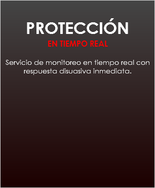 
PROTECCIÓN
EN TIEMPO REAL Servicio de monitoreo en tiempo real con respuesta disuasiva inmediata.