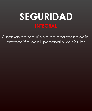 
SEGURIDAD
INTEGRAL Sistemas de seguridad de alta tecnología, protección local, personal y vehícular.
